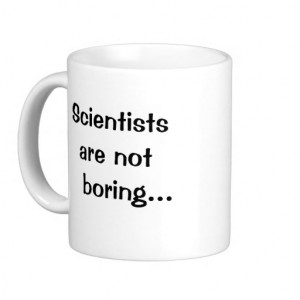 Scientists Are Not Boring - Funny Science Quote Mugs