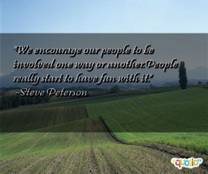 We encourage our people to be involved one way or another. People ...