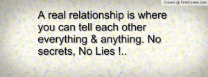 ... you can tell each othereverything & anything. No secrets, No Lies