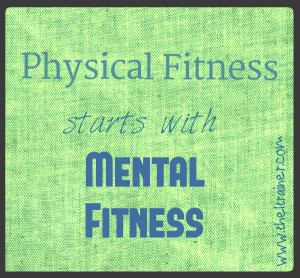 Physical fitness starts with mental fitness.