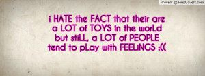 HATE the FACT that their are a LOT of TOYS in the worLd but stiLL, a ...