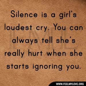 Silence is a girl’s loudest cry. You can always tell she’s really ...