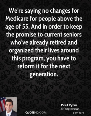 We're saying no changes for Medicare for people above the age of 55 ...
