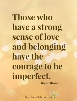Those who have a strong sense of love and belonging have the courage ...