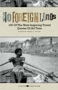 No Foreign Lands: 100 of the Most Inspirational Travel Quotes of All ...