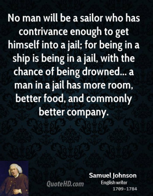 No man will be a sailor who has contrivance enough to get himself into ...