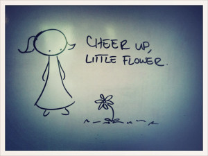 cheer up, little flower.