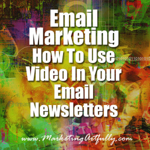 Email Marketing – How To Use Video In Your Email Newsletters