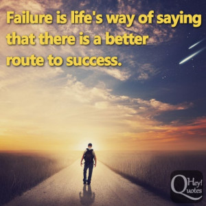 Failure is life’s way of saying that there is a better route to ...