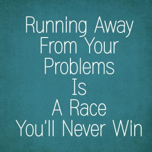 14. Running away from problems quote