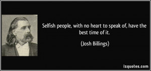 Selfish people, with no heart to speak of, have the best time of it ...
