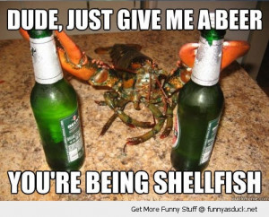 selfish lobster shellfish beer pun joke animal funny pics pictures pic ...