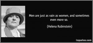 Men are just as vain as women, and sometimes even more so. - Helena ...