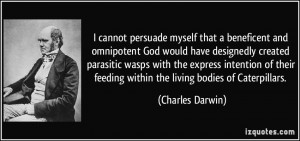 and omnipotent God would have designedly created parasitic wasps ...