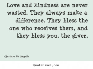 Quote about love - Love and kindness are never wasted. they always ...