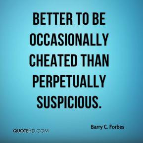Barry C. Forbes - Better to be occasionally cheated than perpetually ...
