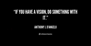 quote-Anthony-J.-DAngelo-if-you-have-a-vision-do-something-10360.png