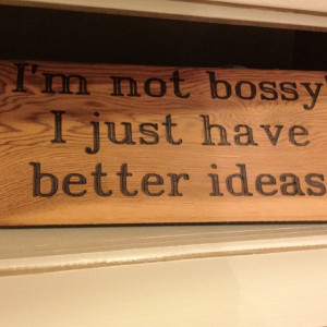 My only excuse to being bossy!