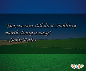 Yes, we can still do it. Nothing worth doing is easy. -John Bates