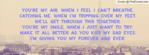FEEL I CAN'T BREATHE.CATCHING ME, WHEN I'M TRIPPING OVER MY FEET ...
