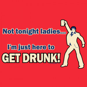 ... here to get drunk tweet not tonight ladies i m here to get drunk t