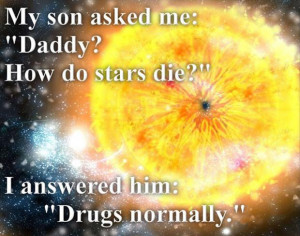 ... Do Stars Die!” I Answered him,”Drugs Normally” ~ Father Quote