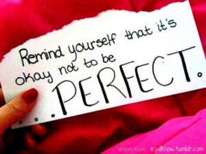 Remind yourself that it's okay not be perfect