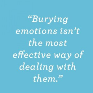Burying Emotions Isn't an Effective Way to Deal it just opens more ...