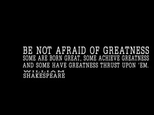 Be-not-afraid-of-greatness.-Some-are-born-great-some-achieve-greatness ...