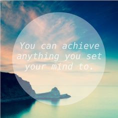You can #achieve anything you set your #mind to - #motivational quote ...