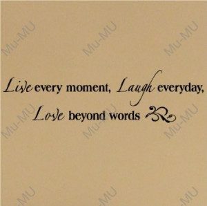 Live-every-moment-Laugh-everyday-Love-beyond-words-8x40-vinyl ...