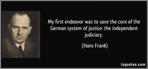 ... the German system of justice: the independent judiciary. - Hans Frank