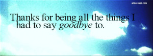 Thanks For Being All The Things I Had To Say Goodbye To Facebook Cover
