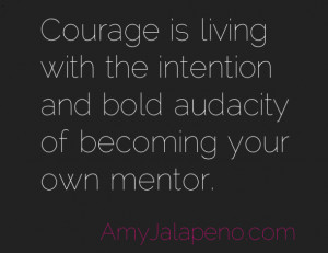 courage mentor intention amyjalapeno Inspirational Gallery 66 Quotes
