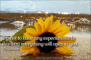 Try not to have any expectations. In this way everything will open to ...