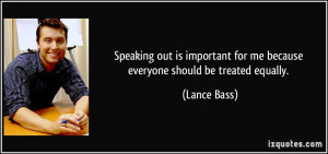 Speaking out is important for me because everyone should be treated ...