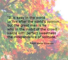 This is from Emerson's essay, Self-Reliance. He asks the reader to ...