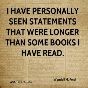 Wendell H. Ford - I have personally seen statements that were longer ...