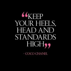 Keep your heels, head, and standards high. Coco Chanel quotes. Don't ...