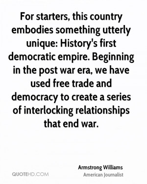 ... post war era, we have used free trade and democracy to create a series