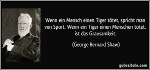 Wenn ein Mensch einen Tiger tötet, spricht man von Sport. Wenn ein ...