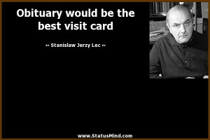 Obituary would be the best visit card - Stanislaw Jerzy Lec Quotes ...