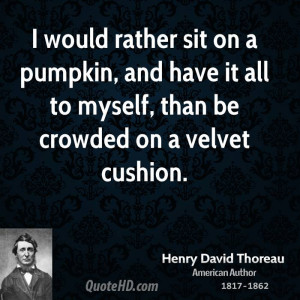 would rather sit on a pumpkin, and have it all to myself, than be ...