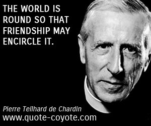 ... quotes - The world is round so that friendship may encircle it