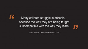 ... being taught is incompatible with the way they learn. – Peter Senge