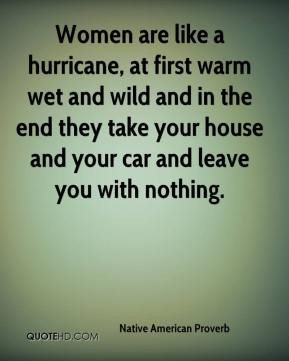 Women are like a hurricane, at first warm wet and wild and in the end ...