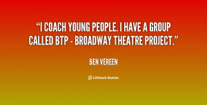 coach young people. I have a group called BTP - Broadway Theatre ...