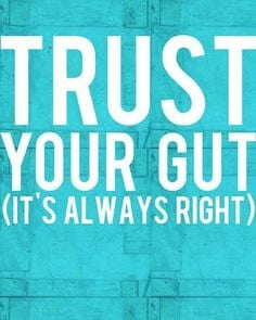 normal cliche quote I gravitate towards. But recently I trusted my gut ...