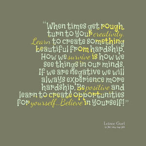 Quotes Picture: when times get rough, turn to your creativity learn to ...