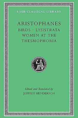 Birds/Lysistrata/Women at the Thesmophoria (Loeb Classical Library 179 ...